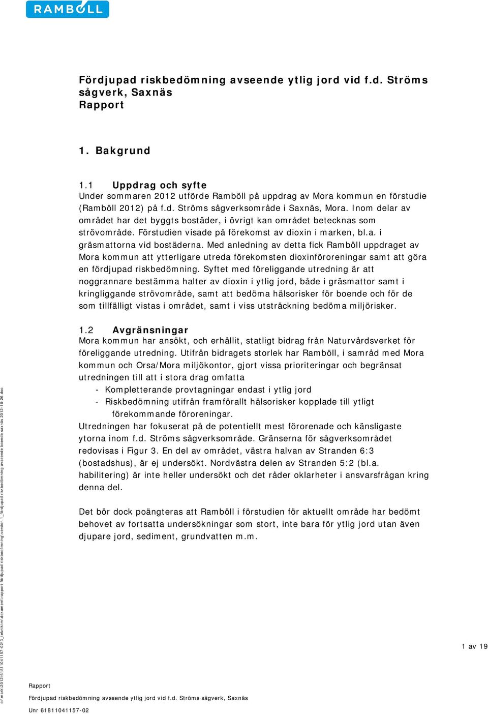 Inom delar av området har det byggts bostäder, i övrigt kan området betecknas som strövområde. Förstudien visade på förekomst av dioxin i marken, bl.a. i gräsmattorna vid bostäderna.