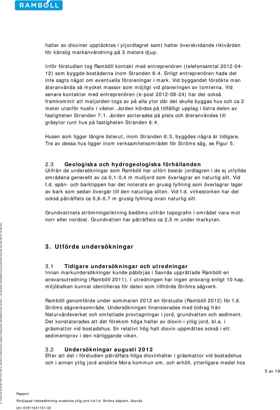 Enligt entreprenören hade det inte sagts något om eventuella föroreningar i mark. Vid byggandet försökte man återanvända så mycket massor som möjligt vid planeringen av tomterna.