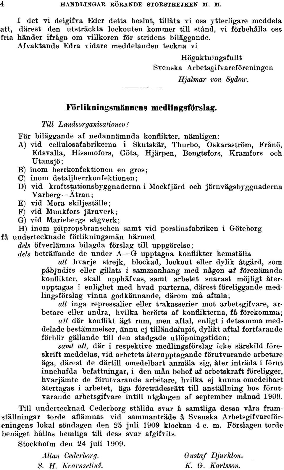 biläggande. Afvaktande Edra vidare meddelanden teckna vi Högaktningsfullt Svenska Arbetsgivareföreningen Hjalmar von Sydmr. Förlikningsmännens medlingsförslag. Till Landsorganisationen!