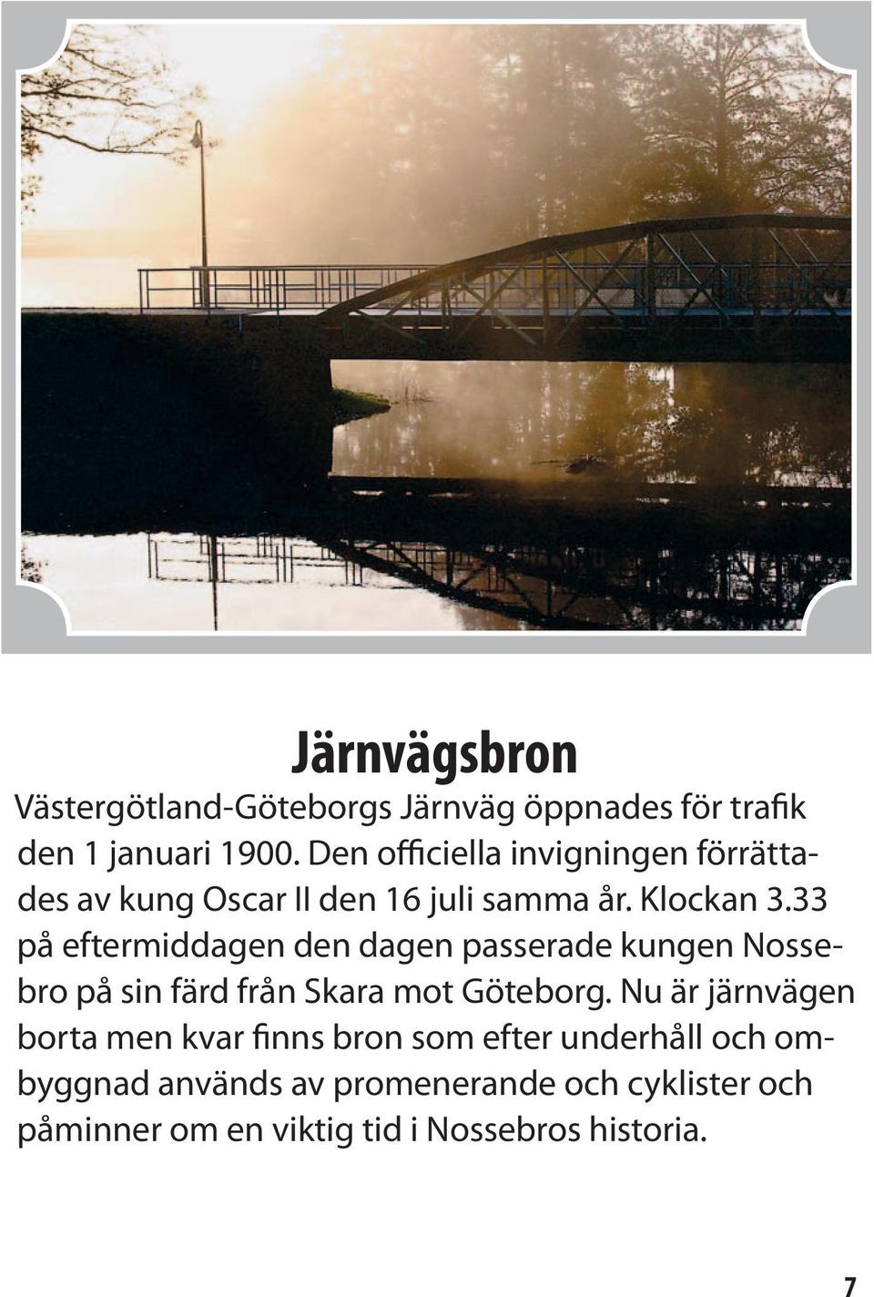 33 på eftermiddagen den dagen passerade kungen Nossebro på sin färd från Skara mot Göteborg.