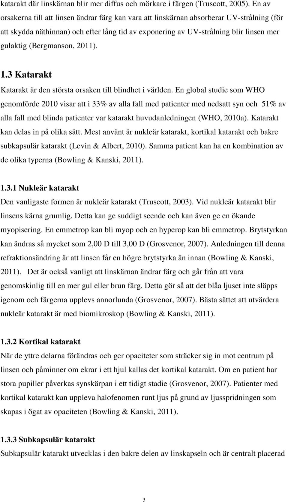 (Bergmanson, 2011). 1.3 Katarakt Katarakt är den största orsaken till blindhet i världen.