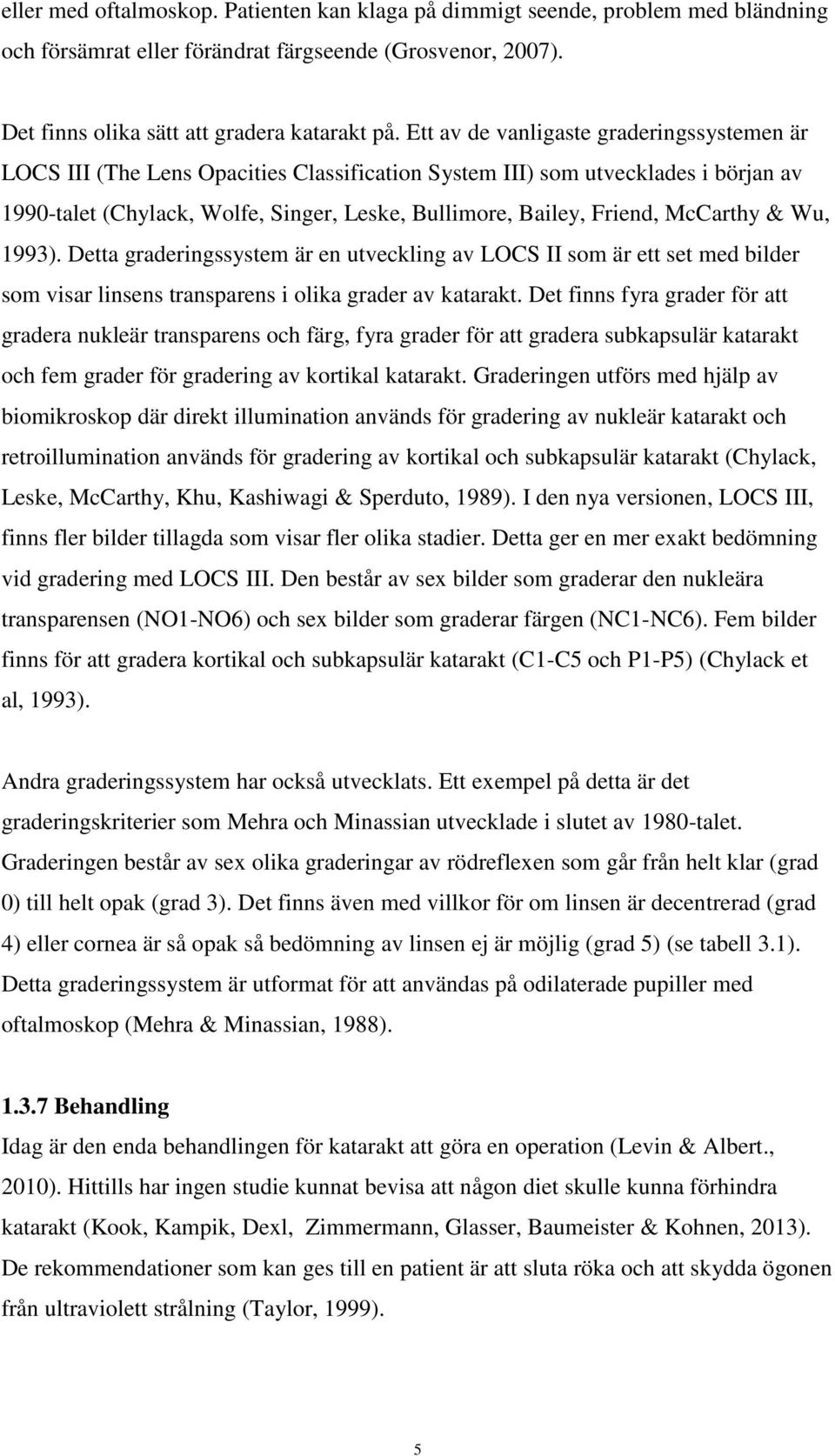 McCarthy & Wu, 1993). Detta graderingssystem är en utveckling av LOCS II som är ett set med bilder som visar linsens transparens i olika grader av katarakt.