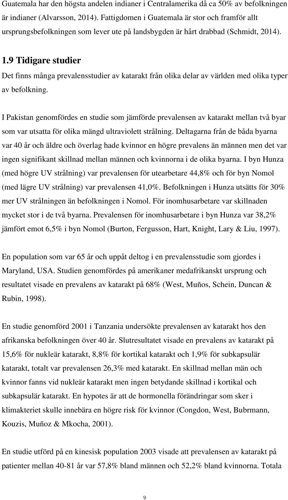 9 Tidigare studier Det finns många prevalensstudier av katarakt från olika delar av världen med olika typer av befolkning.