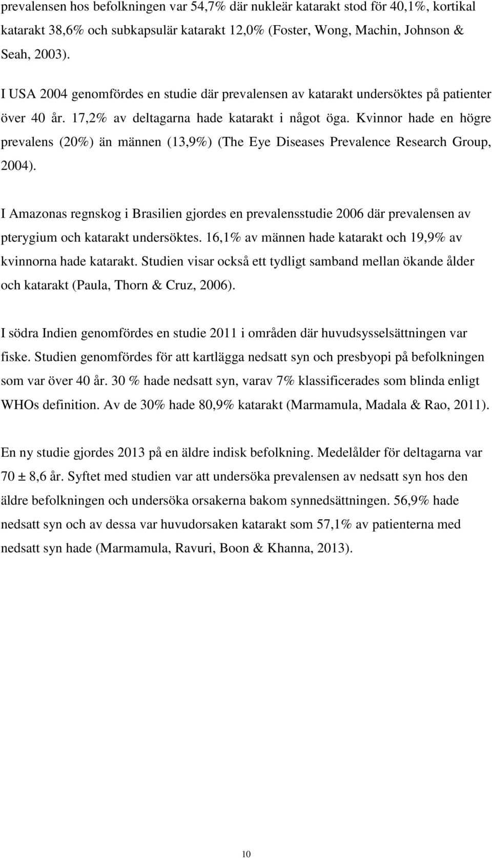 Kvinnor hade en högre prevalens (20%) än männen (13,9%) (The Eye Diseases Prevalence Research Group, 2004).