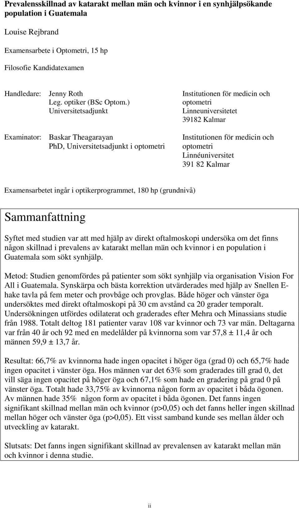 ) optometri Universitetsadjunkt Linneuniversitetet 39182 Kalmar Examinator: Baskar Theagarayan PhD, Universitetsadjunkt i optometri Institutionen för medicin och optometri Linnéuniversitet 391 82