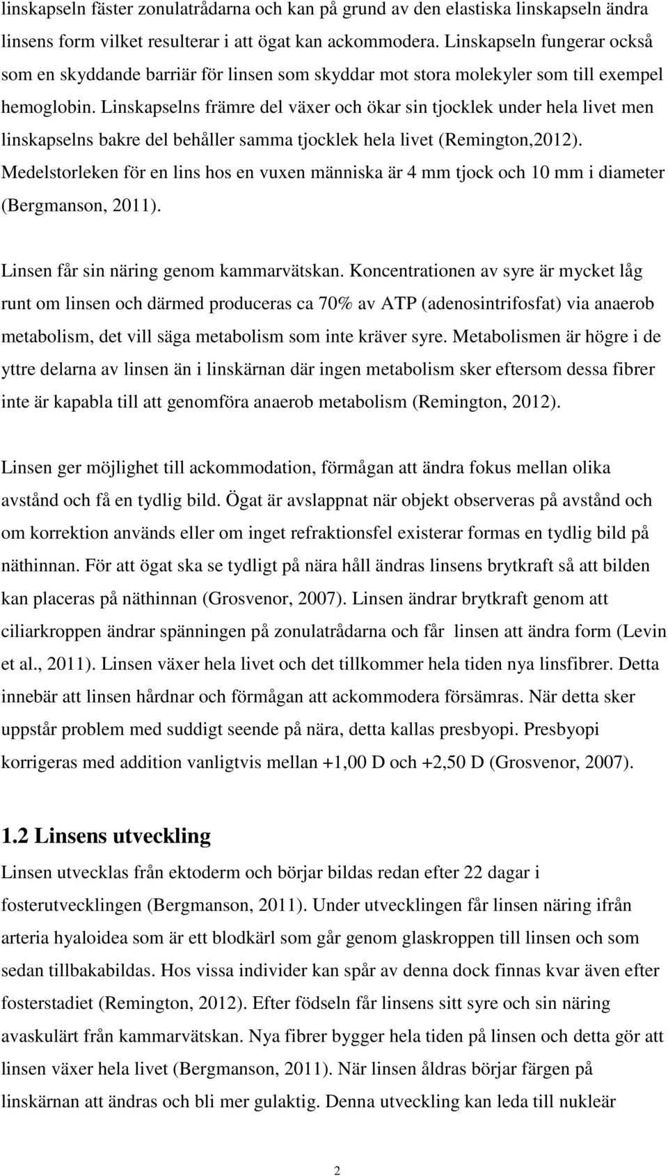 Linskapselns främre del växer och ökar sin tjocklek under hela livet men linskapselns bakre del behåller samma tjocklek hela livet (Remington,2012).