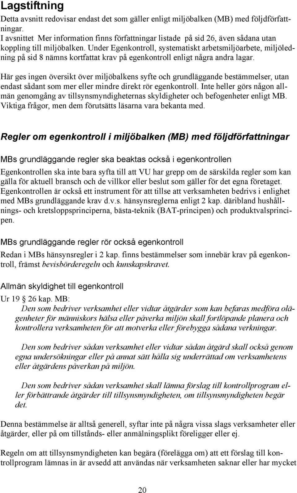 Under Egenkontroll, systematiskt arbetsmiljöarbete, miljöledning på sid 8 nämns kortfattat krav på egenkontroll enligt några andra lagar.