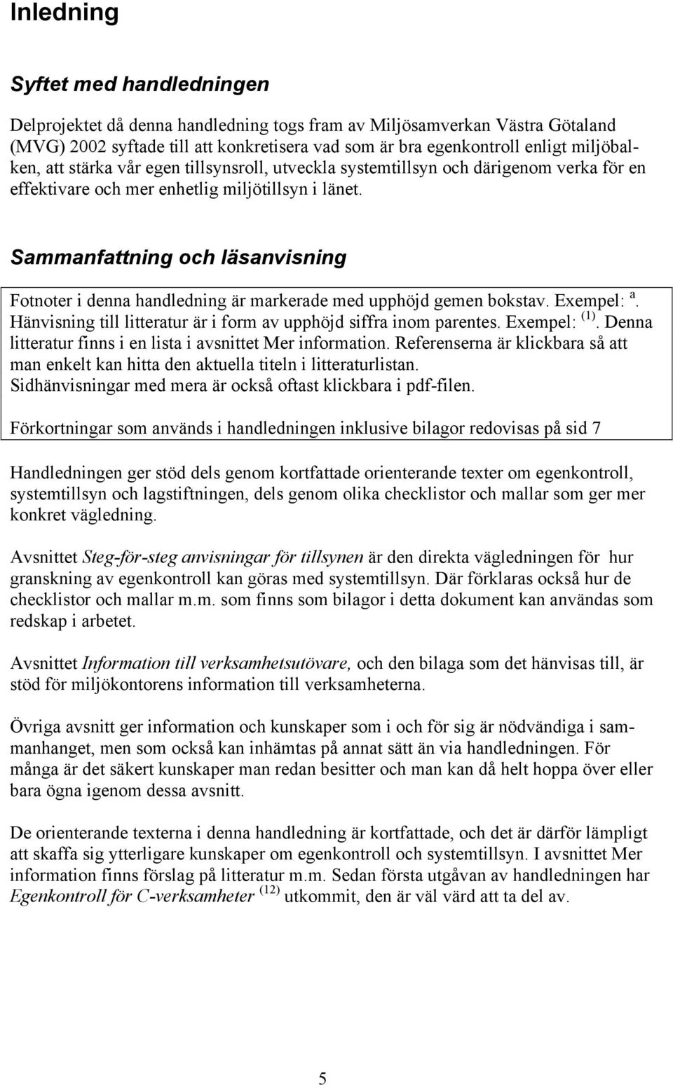 Sammanfattning och läsanvisning Fotnoter i denna handledning är markerade med upphöjd gemen bokstav. Exempel: a. Hänvisning till litteratur är i form av upphöjd siffra inom parentes. Exempel: (1).