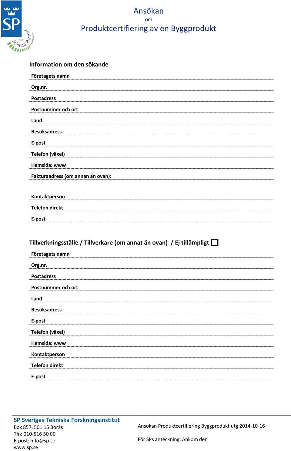 än ovan): Kontaktperson Telefon direkt Tillverkningsställe / Tillverkare ( annat än ovan) / Ej