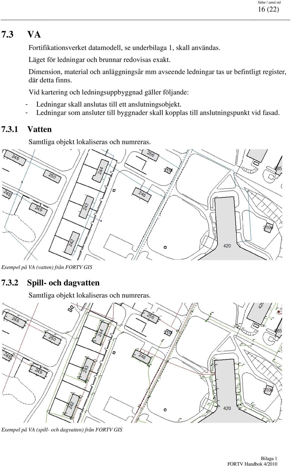 Vid kartering och ledningsuppbyggnad gäller följande: - Ledningar skall anslutas till ett anslutningsobjekt.