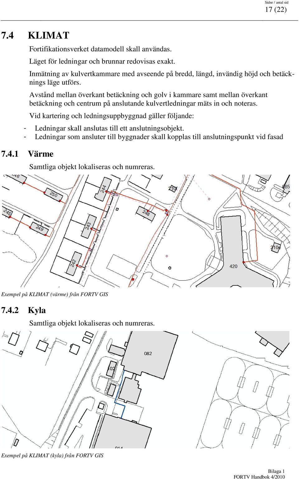 Avstånd mellan överkant betäckning och golv i kammare samt mellan överkant betäckning och centrum på anslutande kulvertledningar mäts in och noteras.