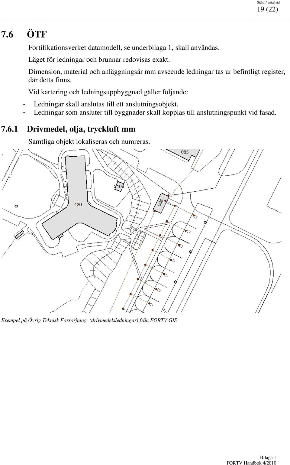 Vid kartering och ledningsuppbyggnad gäller följande: - Ledningar skall anslutas till ett anslutningsobjekt.