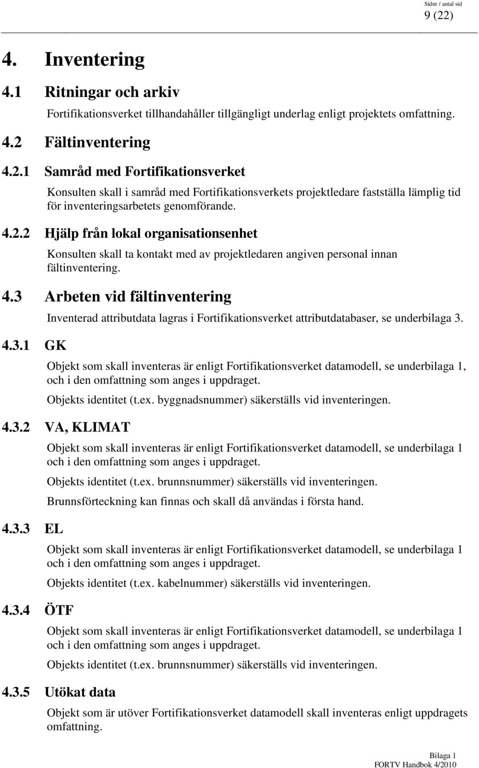 Arbeten vid fältinventering 4.3.1 GK Inventerad attributdata lagras i Fortifikationsverket attributdatabaser, se underbilaga 3.