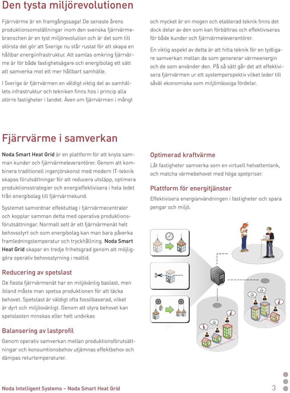 energiinfrastruktur. Att samlas omkring fjärrvärme är för både fastighetsägare och energibolag ett sätt att samverka mot ett mer hållbart samhälle.