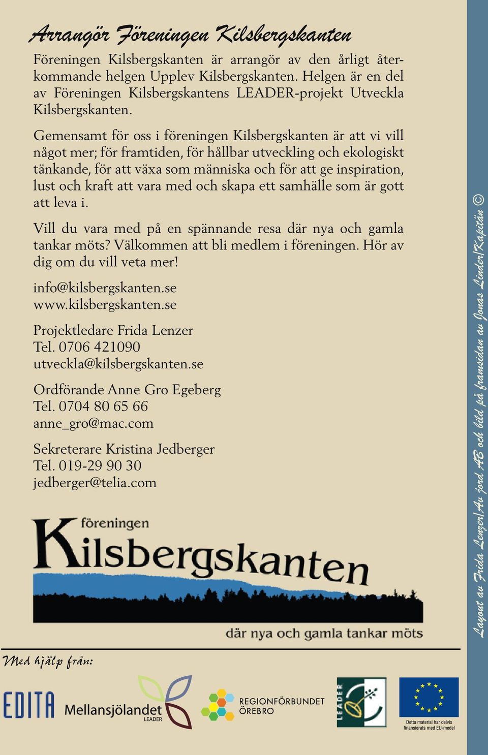 Gemensamt för oss i föreningen Kilsbergskanten är att vi vill något mer; för framtiden, för hållbar utveckling och ekologiskt tänkande, för att växa som människa och för att ge inspiration, lust och