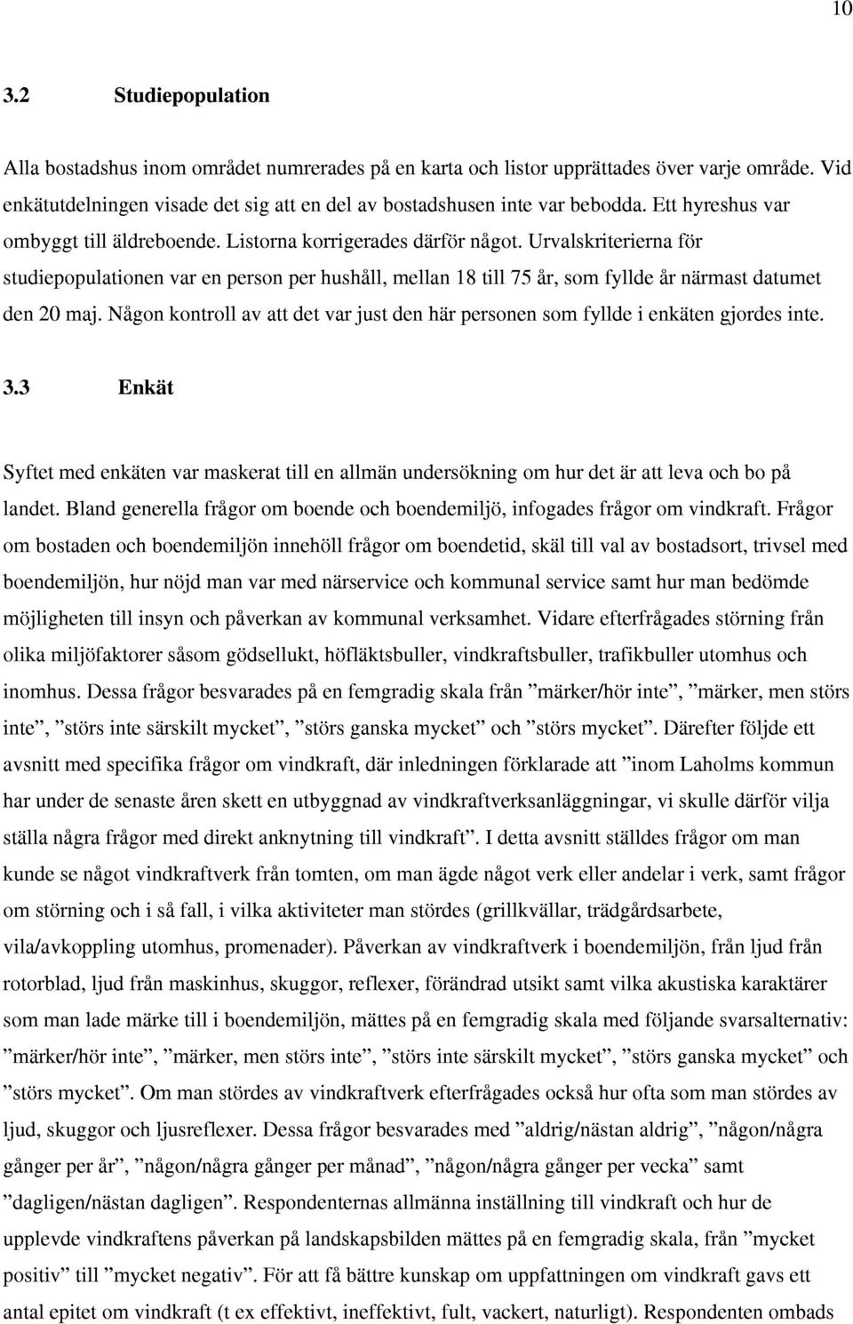 Urvalskriterierna for studiepopulationen var en person per hushill, mellan 18 till 75 ir, som fyllde ir niirmast datumet den 20 maj.