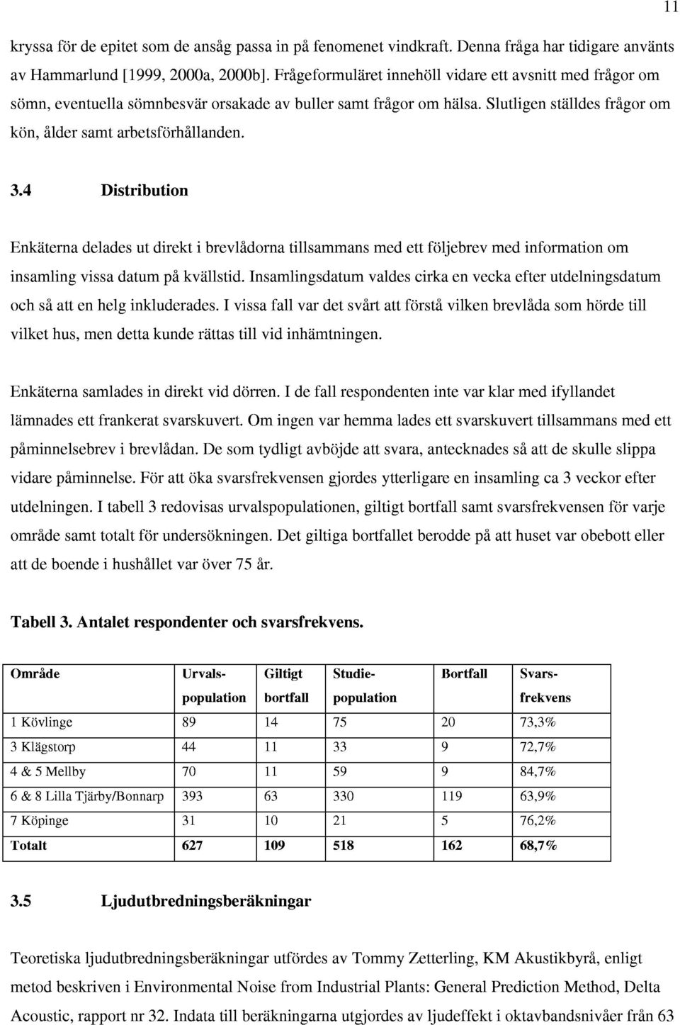 4 Distribution Enkaterna delades ut direkt i brevlidorna tillsammans med ett foljebrev med information om insamling vissa datum pi kvallstid.