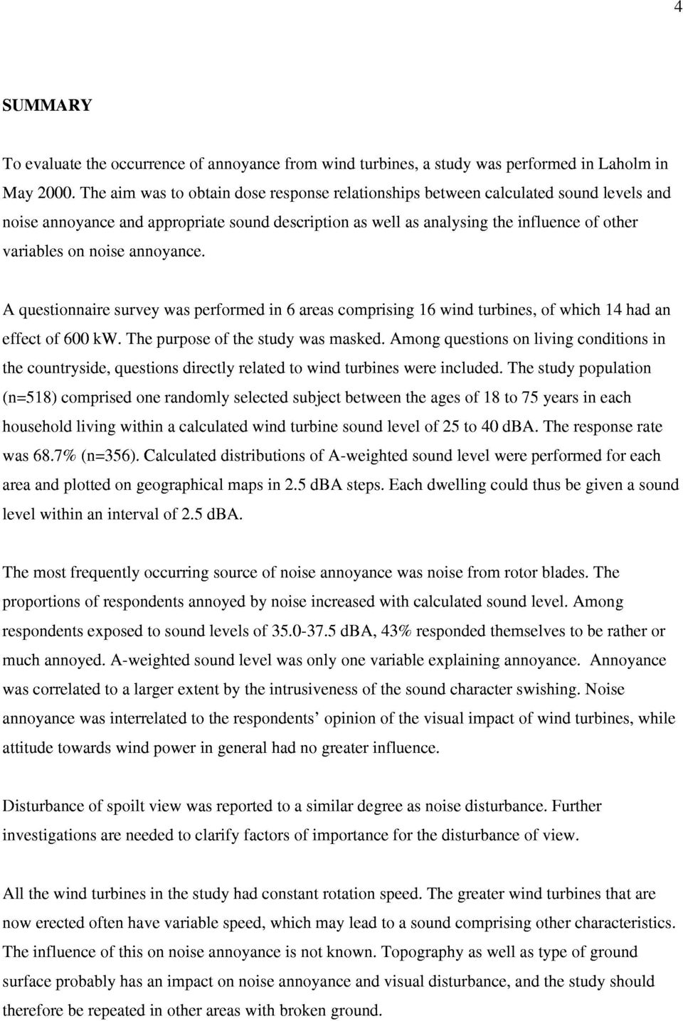 annoyance. A questionnaire survey was performed in 6 areas comprising 16 wind turbines, of which 14 had an effect of 600 kw. The purpose of the study was masked.