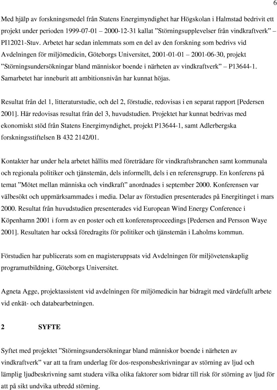 Arbetet har sedan inlemmats som en del av den forskning som bedrivs vid Avdelningen for miljomedicin, Goteborgs Universitet, 2001-01-01-2001-06-30, projekt "Storningsundersokningar bland manniskor