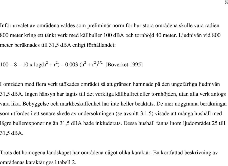 pi den ungefiliga ljudnivin 31,S dba. Ingen hansyn har tagits till det verkliga kallbullret eller tornhojden, utan alla verk antogs vara lika. Bebyggelse och markbeskaffenhet har inte heller beaktats.