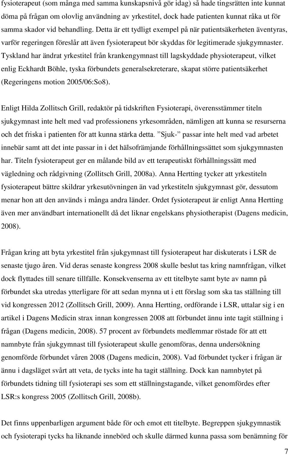 Tyskland har ändrat yrkestitel från krankengymnast till lagskyddade physioterapeut, vilket enlig Eckhardt Böhle, tyska förbundets generalsekreterare, skapat större patientsäkerhet (Regeringens motion