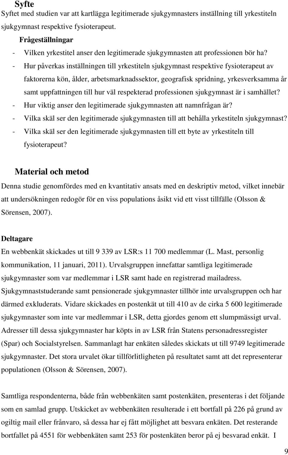 - Hur påverkas inställningen till yrkestiteln sjukgymnast respektive fysioterapeut av faktorerna kön, ålder, arbetsmarknadssektor, geografisk spridning, yrkesverksamma år samt uppfattningen till hur