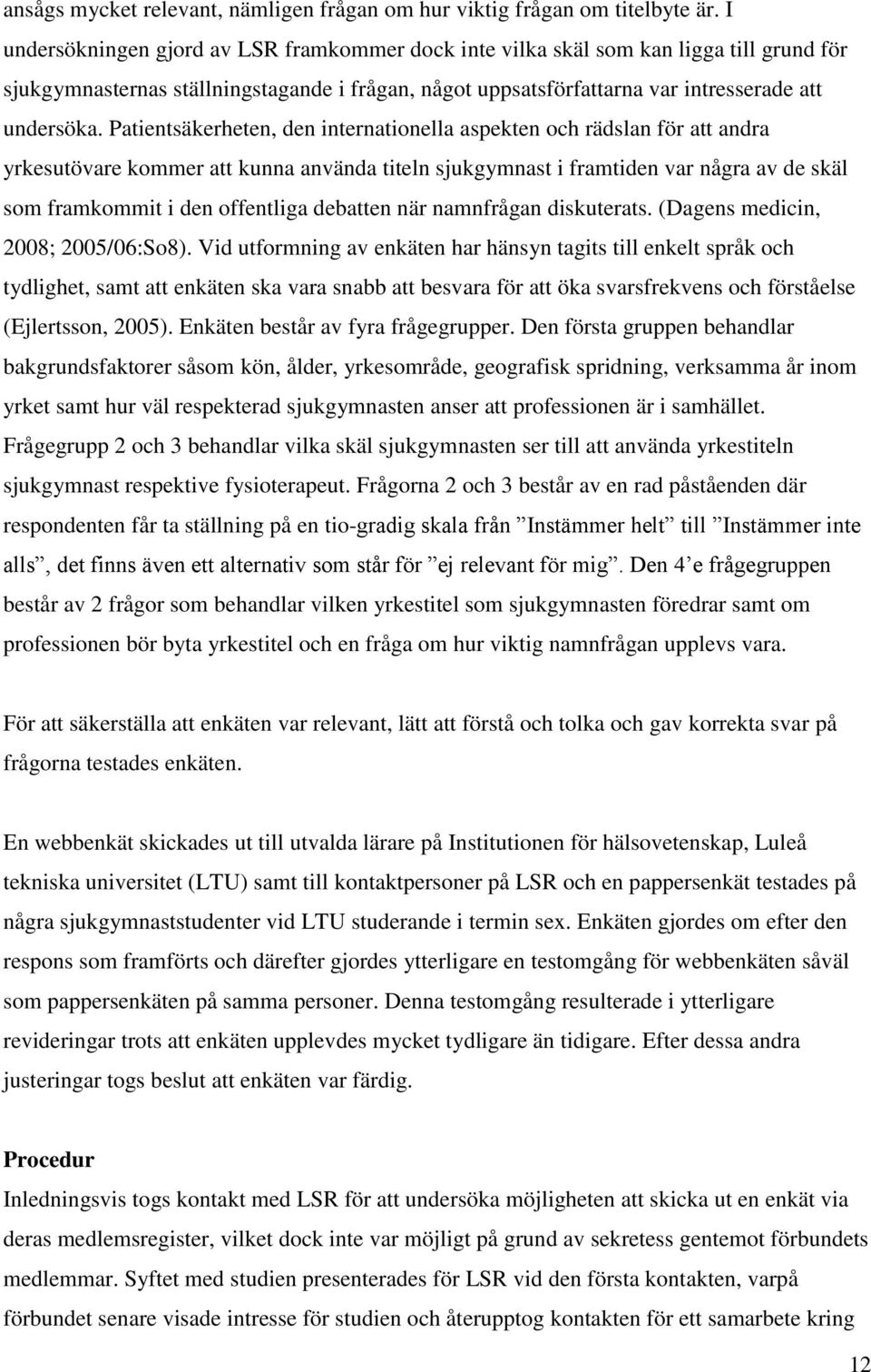 Patientsäkerheten, den internationella aspekten och rädslan för att andra yrkesutövare kommer att kunna använda titeln sjukgymnast i framtiden var några av de skäl som framkommit i den offentliga