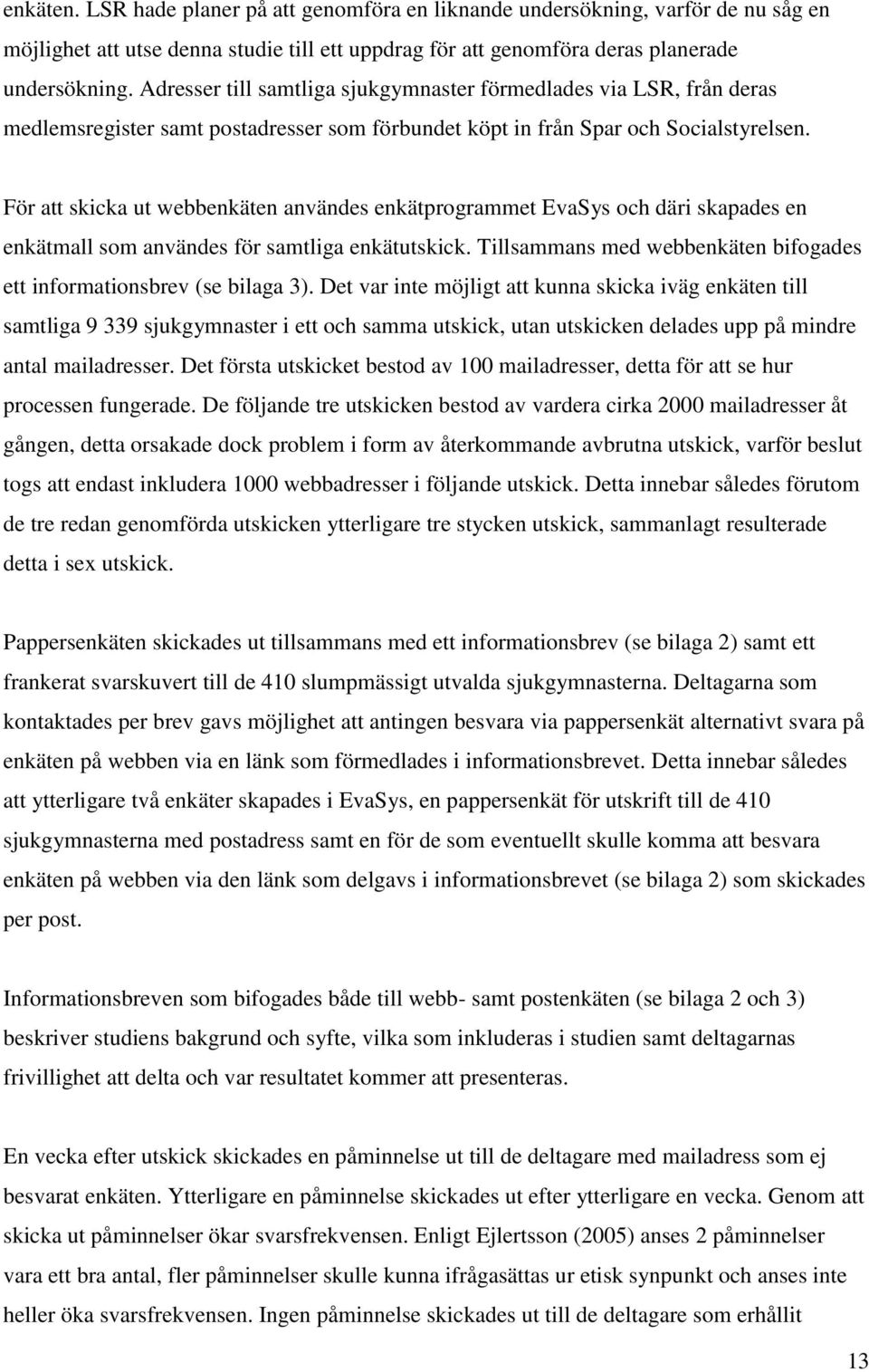 För att skicka ut webbenkäten användes enkätprogrammet EvaSys och däri skapades en enkätmall som användes för samtliga enkätutskick.