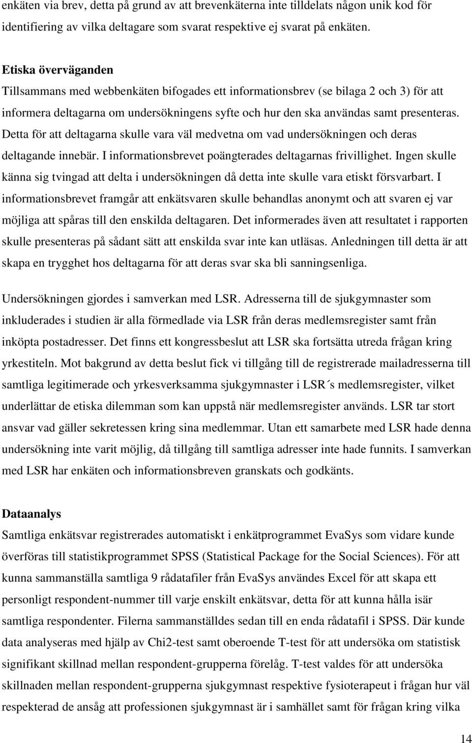 Detta för att deltagarna skulle vara väl medvetna om vad undersökningen och deras deltagande innebär. I informationsbrevet poängterades deltagarnas frivillighet.