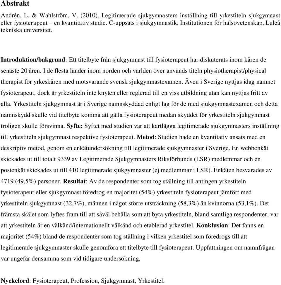 I de flesta länder inom norden och världen över används titeln physiotherapist/physical therapist för yrkeskåren med motsvarande svensk sjukgymnastexamen.