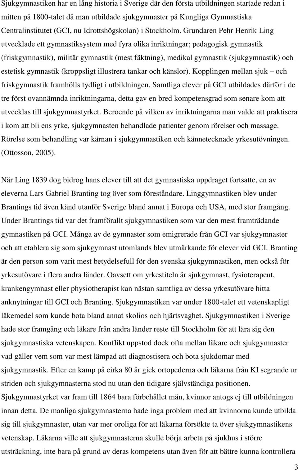 Grundaren Pehr Henrik Ling utvecklade ett gymnastiksystem med fyra olika inriktningar; pedagogisk gymnastik (friskgymnastik), militär gymnastik (mest fäktning), medikal gymnastik (sjukgymnastik) och