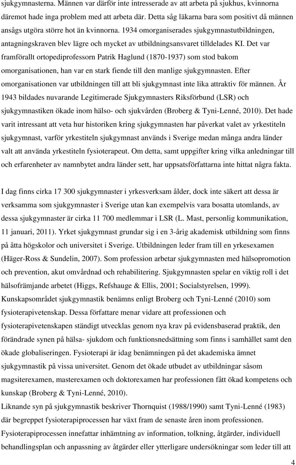 1934 omorganiserades sjukgymnastutbildningen, antagningskraven blev lägre och mycket av utbildningsansvaret tilldelades KI.