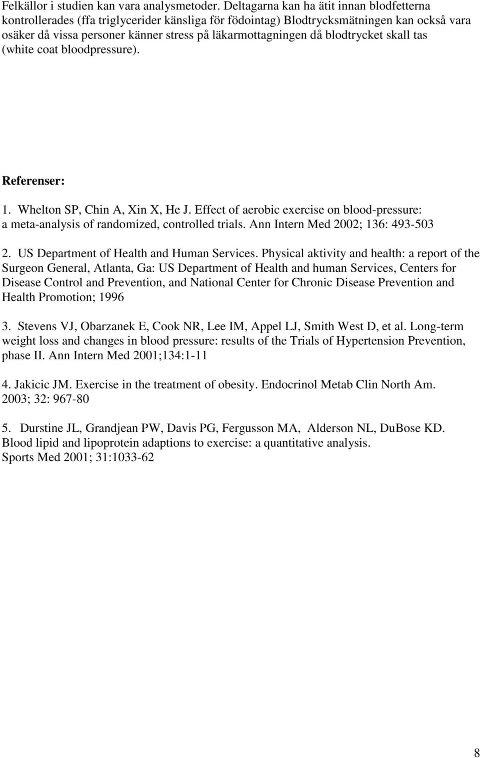 blodtrycket skall tas (white coat bloodpressure). Referenser: 1. Whelton SP, Chin A, Xin X, He J. Effect of aerobic exercise on blood-pressure: a meta-analysis of randomized, controlled trials.