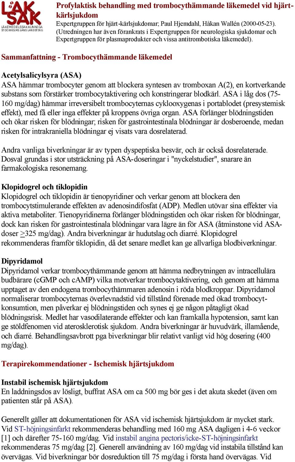 Sammanfattning - Trombocythämmande läkemedel Acetylsalicylsyra (ASA) ASA hämmar trombocyter genom att blockera syntesen av tromboxan A(2), en kortverkande substans som förstärker trombocytaktivering