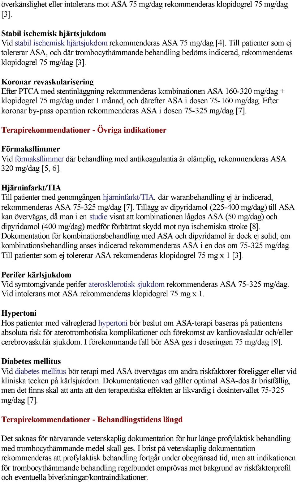 Koronar revaskularisering Efter PTCA med stentinläggning rekommenderas kombinationen ASA 160-320 mg/dag + klopidogrel 75 mg/dag under 1 månad, och därefter ASA i dosen 75-160 mg/dag.