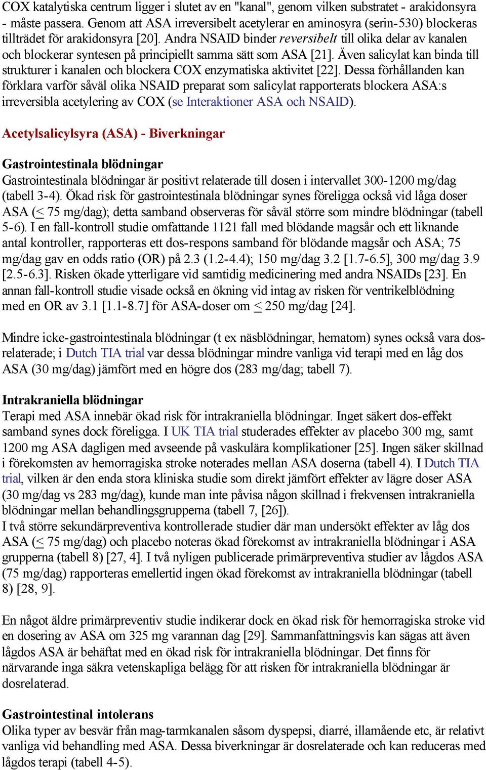 Andra NSAID binder reversibelt till olika delar av kanalen och blockerar syntesen på principiellt samma sätt som ASA [21].