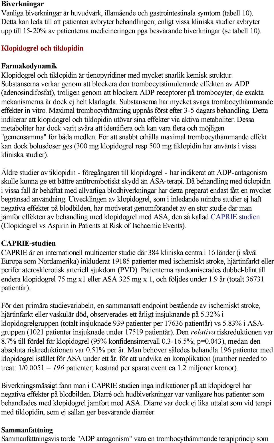 Klopidogrel och tiklopidin Farmakodynamik Klopidogrel och tiklopidin är tienopyridiner med mycket snarlik kemisk struktur.