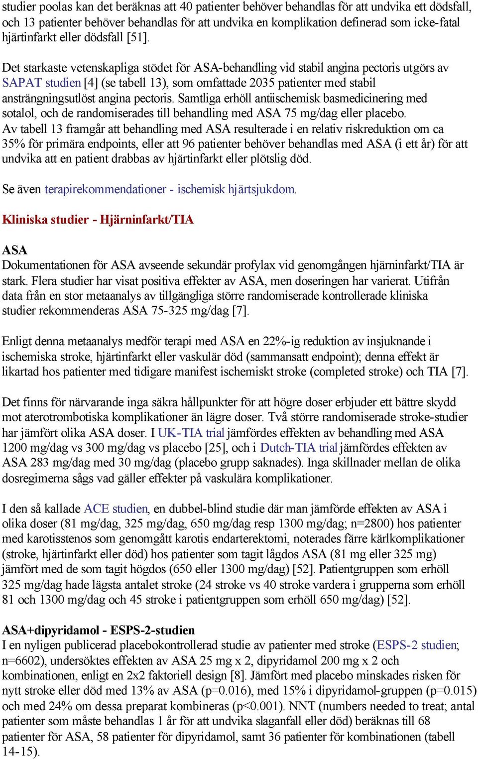 Det starkaste vetenskapliga stödet för ASA-behandling vid stabil angina pectoris utgörs av SAPAT studien [4] (se tabell 13), som omfattade 2035 patienter med stabil ansträngningsutlöst angina