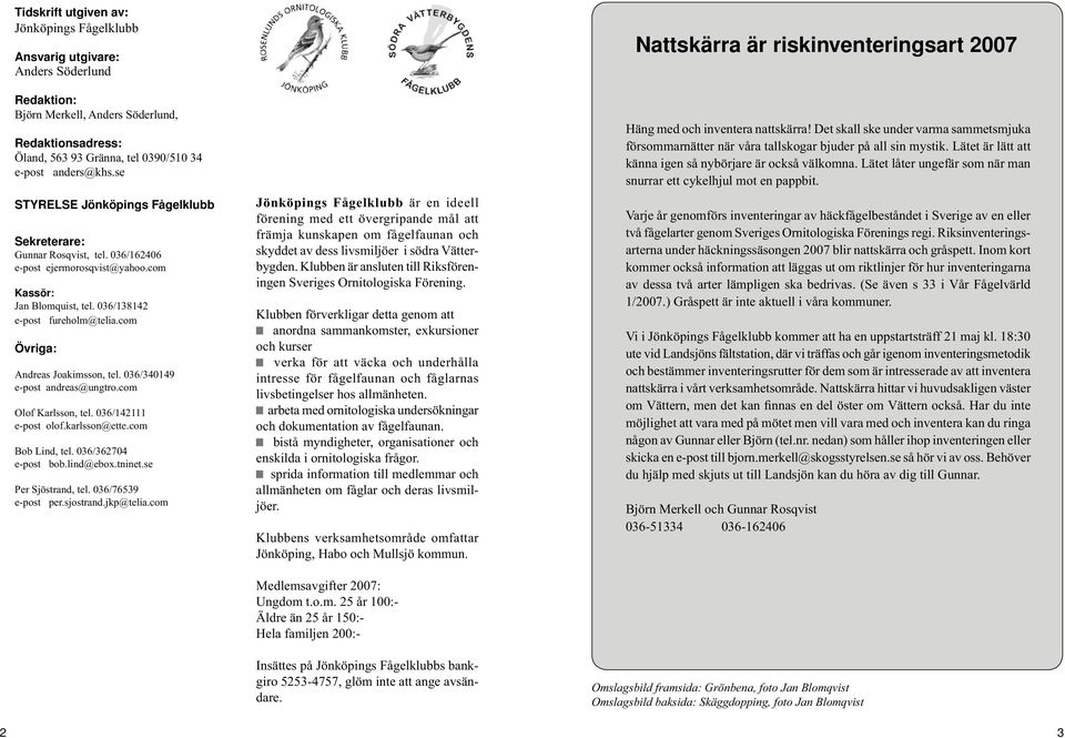 com Övriga: Andreas Joakimsson, tel. 036/340149 e-post andreas@ungtro.com Olof Karlsson, tel. 036/142111 e-post olof.karlsson@ette.com Bob Lind, tel. 036/362704 e-post bob.lind@ebox.tninet.