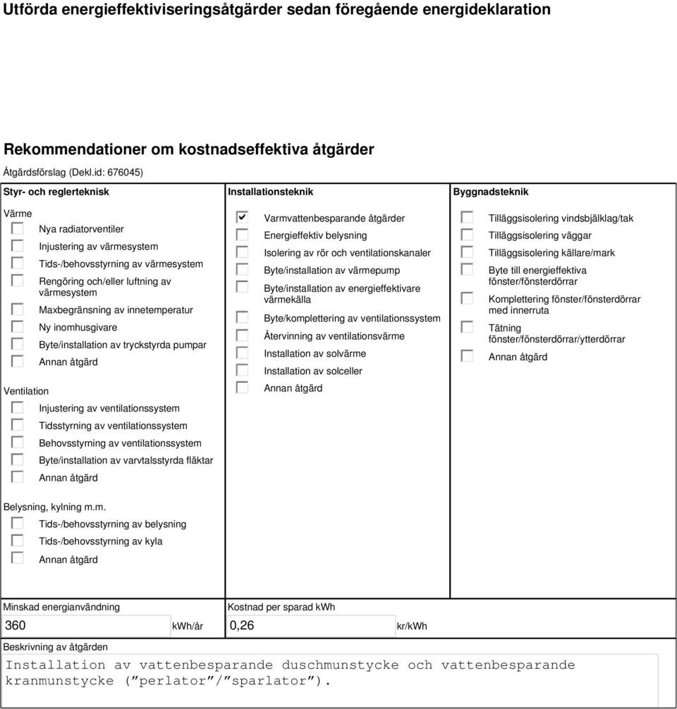 innetemperatur Ny inomhusgivare Byte/installation av tryckstyrda pumpar Annan åtgärd Injustering av ventilationssystem Tidsstyrning av ventilationssystem Behovsstyrning av ventilationssystem