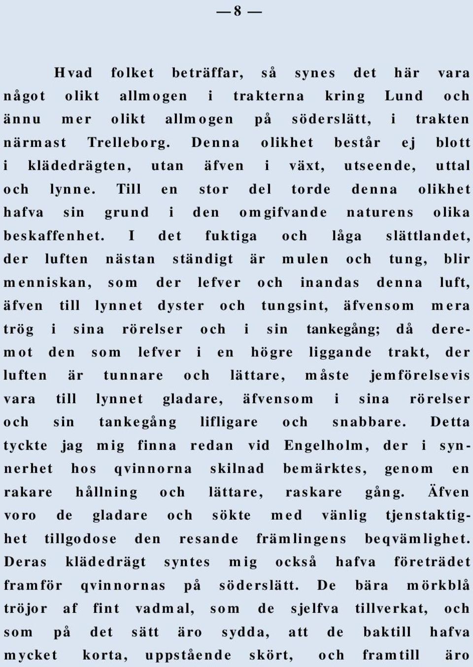 I det fuktiga och låga slättlandet, der luften nästan ständigt är mulen och tung, blir menniskan, som der lefver och inandas denna luft, äfven till lynnet dyster och tungsint, äfvensom mera trög i