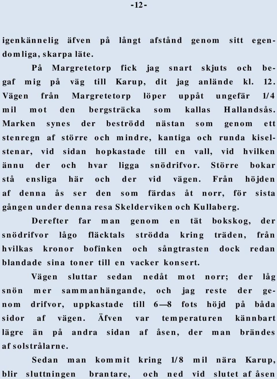 Marken synes der beströdd nästan som genom ett stenregn af större och mindre, kantiga och runda kiselstenar, vid sidan hopkastade till en vall, vid hvilken ännu der och hvar ligga snödrifvor.