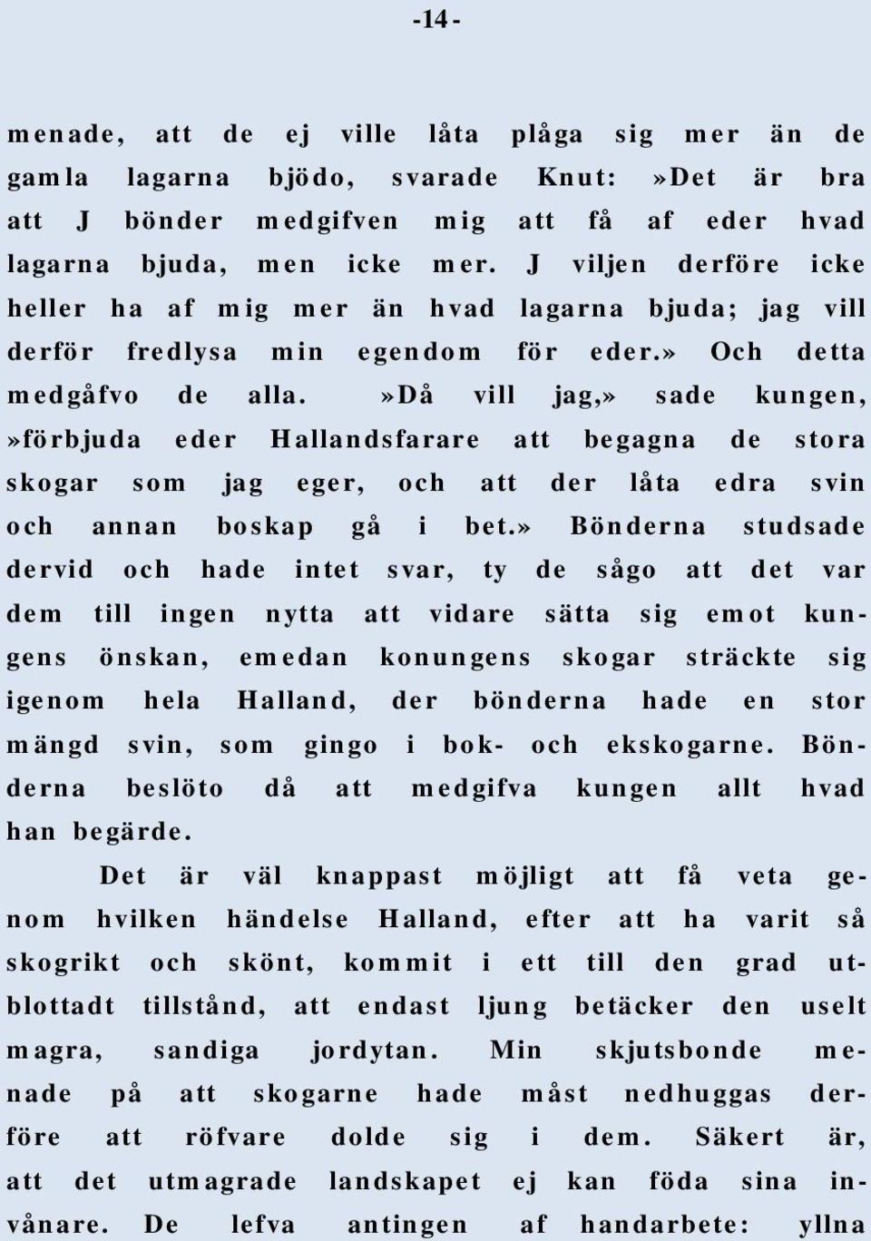 »då vill jag,» sade kungen,»förbjuda eder Hallandsfarare att begagna de stora skogar som jag eger, och att der låta edra svin och annan boskap gå i bet.