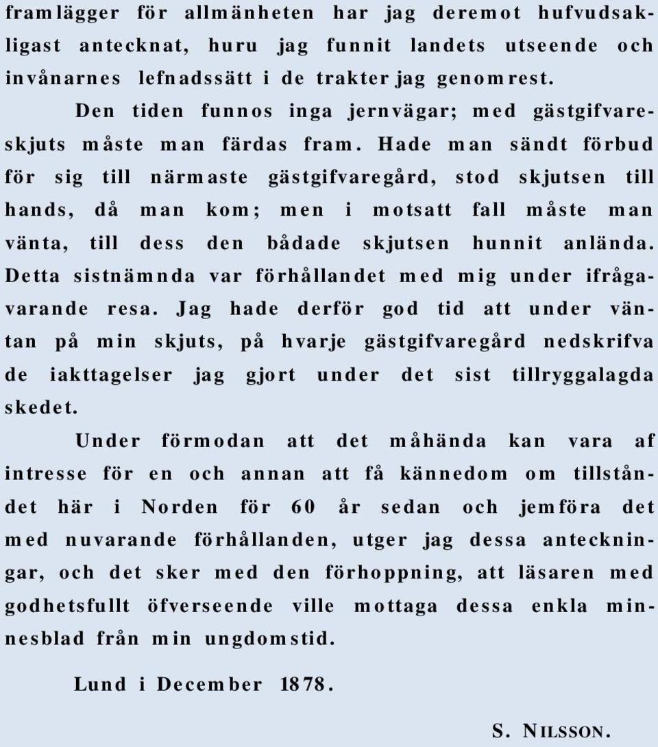 Hade man sändt förbud för sig till närmaste gästgifvaregård, stod skjutsen till hands, då man kom; men i motsatt fall måste man vänta, till dess den bådade skjutsen hunnit anlända.