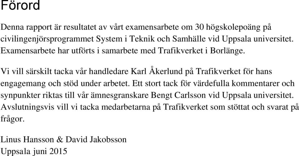 Vi vill särskilt tacka vår handledare Karl Åkerlund på Trafikverket för hans engagemang och stöd under arbetet.