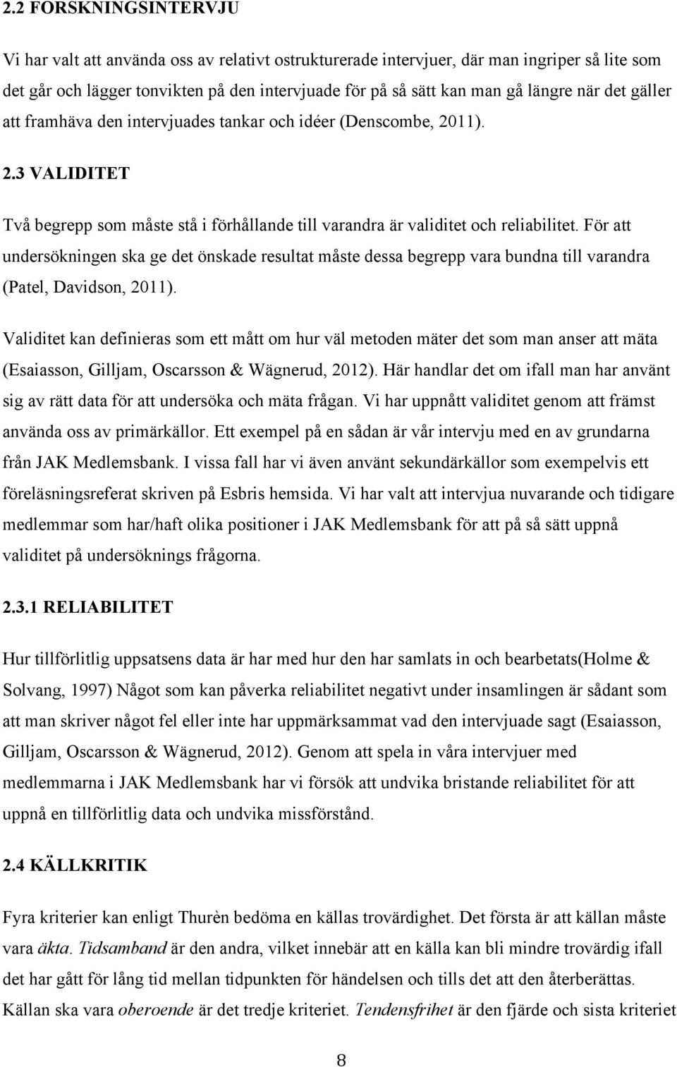 För att undersökningen ska ge det önskade resultat måste dessa begrepp vara bundna till varandra (Patel, Davidson, 2011).