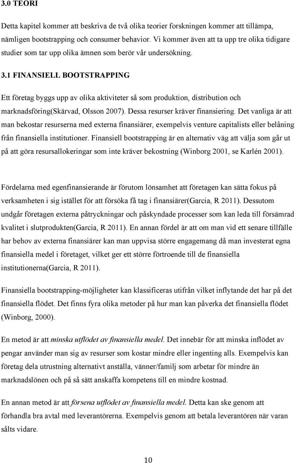 1 FINANSIELL BOOTSTRAPPING Ett företag byggs upp av olika aktiviteter så som produktion, distribution och marknadsföring(skärvad, Olsson 2007). Dessa resurser kräver finansiering.