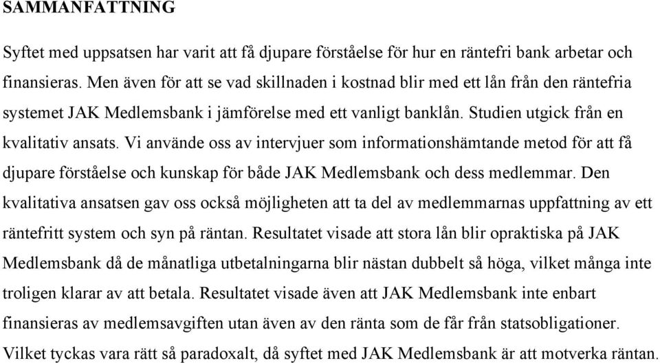 Vi använde oss av intervjuer som informationshämtande metod för att få djupare förståelse och kunskap för både JAK Medlemsbank och dess medlemmar.