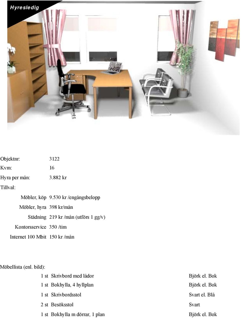 (utförs 1 gg/v) 1 st Skrivbord med lådor 1 st Bokhylla, 4 hyllplan