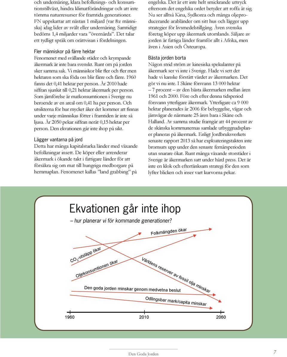 Fler människor på färre hektar Fenomenet med svällande städer och krympande åkermark är inte bara svenskt. Runt om på jorden sker samma sak.